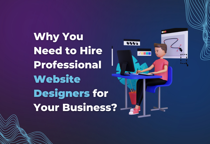 Why You Should Hire Professional Website Designers for Your Business
