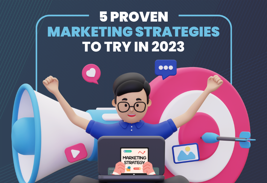 5 Proven Digital Marketing Strategies to Try in 2023