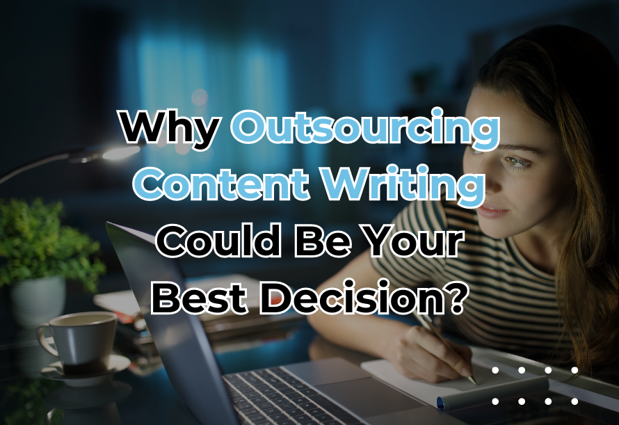Why Outsourcing Content Writing Could Be Your Best Decision